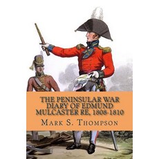 The Peninsular War Diary of Edmund Mulcaster Re 1808-1810 Paperback, Createspace Independent Publishing Platform