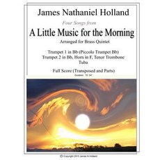 Four Songs from a Little Music for the Morning Arranged for Brass Quintet: Full Score and Parts Paperback, Createspace Independent Publishing Platform