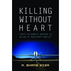 Killing Without Heart: Limits on Robotic Warfare in an Age of Persistent Conflict Hardcover, Potomac Books