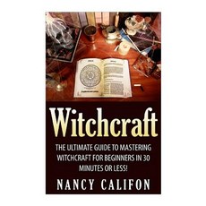 Witchcraft: The Ultimate Beginners Guide to Mastering Witchcraft in 30 Minutes or Less. Paperback, Createspace Independent Publishing Platform