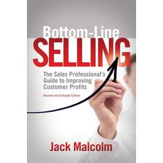 Bottom Line Selling: The Sales Professional's Guide to Improving Customer Profits Paperback, Createspace Independent Publishing Platform