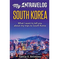 South Korea: What I Want to Tell You about My Trips to South Korea Paperback, Createspace Independent Publishing Platform