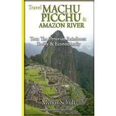 Machu Picchu & Amazon River: Traveling Safely Economically and Ecologically. Paperback, Createspace Independent Publishing Platform