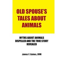 Old Spouse's Tales about Animals: Myths about Animals Dispelled and the True Story Revealed Hardcover, Authorhouse