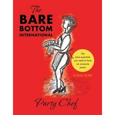 The Bare Bottom International Party Chef: The Bare-Essentials You Need to Have an Awesome Party! Paperback, Authorhouse