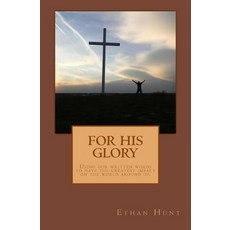 For His Glory: A Step by Step Writer's Guide to Have the Greatest Impact Through Your Words. Paperback, Createspace Independent Publishing Platform
