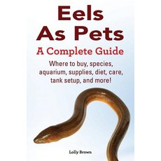 Eels as Pets: Where to Buy Species Aquarium Supplies Diet Care Tank Setup and More! a Complete Guide! Paperback, Nrb Publishing