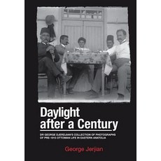 Daylight After a Century: Dr. George Djerdjian's Collection of Photographs of Pre-1915 Ottoman Life in Eastern Anatolia Hardcover, Xlibris Corporation