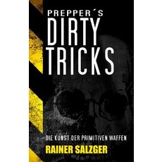 Preppers Dirty Tricks: Die Kunst Der Primitiven Waffen Paperback, Createspace Independent Publishing Platform