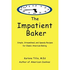 The Impatient Baker: Simple Streamlined and Speedy Recipes for Classic American Baking Paperback, iUniverse
