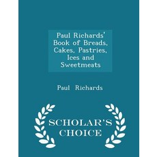 Paul Richards' Book of Breads Cakes Pastries Ices and Sweetmeats - Scholar's Choice Edition Paperback