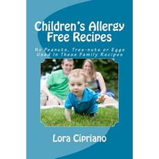 Children's Allergy Free Recipes: No Peanuts Tree-Nuts or Eggs Used in These Family Recipes Paperback, Createspace Independent Publishing Platform