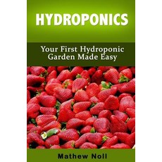 Hydroponics: Your First Hydroponic Garden Made Easy Paperback, Createspace Independent Publishing Platform
