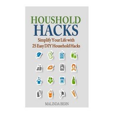 Household Hacks: Simplify Your Life with 25 Easy DIY Household Hacks Paperback, Createspace Independent Publishing Platform
