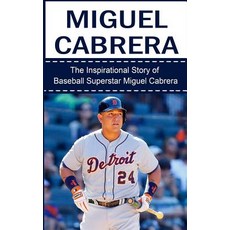 Miguel Cabrera: The Inspirational Story of Baseball Superstar Miguel Cabrera Paperback, Createspace Independent Publishing Platform