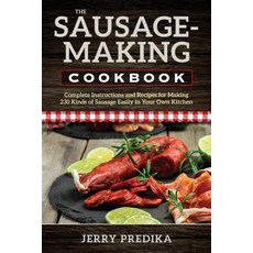 The Sausage-Making Cookbook: Complete Instructions and Recipes for Making 230 Kinds of Sausage Easily in Your Own Kitchen Paperback, Stackpole Books