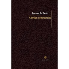 Camion Commercial Journal de Bord: Registre 100 Pages 15 24 X 22 86 CM Paperback, Createspace Independent Publishing Platform