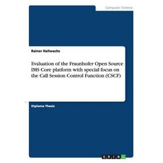 Evaluation of the Fraunhofer Open Source IMS Core Platform with Special Focus on the Call Session Control Function (Cscf) Paperback, Grin Publishing