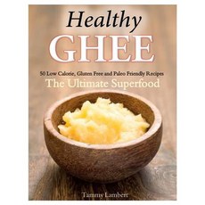 Healthy Ghee Recipes: 50 Low-Calorie Gluten Free Paleo Friendly Recipes -The Ultimate Superfood Paperback, Createspace Independent Publishing Platform
