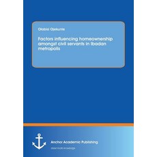 Factors Influencing Homeownership Amongst Civil Servants in Ibadan Metropolis Paperback, Anchor Academic Publishing