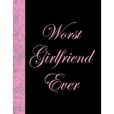 Worst Girlfriend Ever: Lined Notebook 144 Pages Paperback, Createspace Independent Publishing Platform