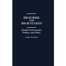 High Risk and High Stakes: Health Professionals Politics and Policy Hardcover, Praeger