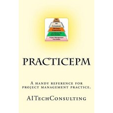 Practicepm: A Handy Reference for Project Management Practice. Support for Pmbok 5th Edition Paperback, Createspace Independent Publishing Platform