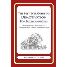 The Best Ever Guide to Demotivation for Luxembourgers: How to Dismay Dishearten and Disappoint Your Friends Family and Staff Paperback, Createspace