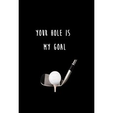 Your Hole Is My Goal: Lined Notebook Paperback, Createspace Independent Publishing Platform