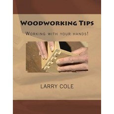 Woodworking Tips: Working with Your Hands! Paperback, Createspace Independent Publishing Platform