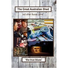 The Great Australian Shed: (And Other Aussie Yarns) Paperback, Createspace