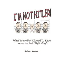 I'm Not Hitler! What You're Not Allowed to Know about the Real Right Wing Agenda. Paperback, Outskirts Press