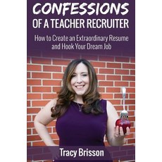 Confessions of a Teacher Recruiter: How to Create an Extraordinary Resume and Hook Your Dream Job Paperback, Createspace
