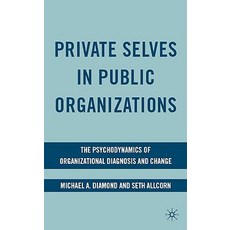 Private Selves in Public Organizations: The Psychodynamics of Organizational Diagnosis and Change Hardcover, Palgrave MacMillan