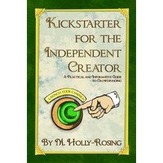 Kickstarter for the Independent Creator - Second Edition: A Practical and Informative Guide to Crowdfunding Paperback, Brass-T Publishing