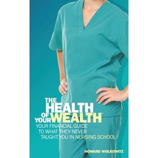 The Health of Your Wealth: Your Financial Guide to What They Never Taught You in Nursing School Paperback, Howard S Wolkowitz LLC