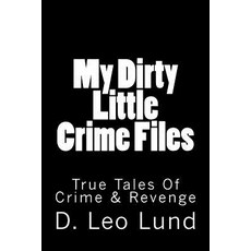 My Dirty Little Crime Files: True Tales of Crime & Revenge Paperback, Createspace Independent Publishing Platform