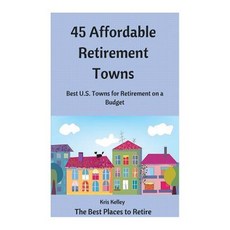45 Affordable Retirement Towns: Best U.S. Towns for Retirement on a Budget Paperback, Createspace Independent Publishing Platform