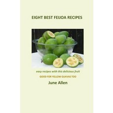 Eight Best Feijoa Recipes: Good for Yellow Guavas Too. a Skinny Cookbook Paperback, Kwizzel Publishing