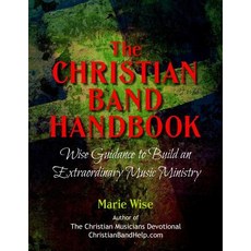 The Christian Band Handbook: Wise Guidance to Build an Extraordinary Music Ministry Paperback, Createspace Independent Publishing Platform