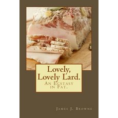 Lovely Lovely Lard.: An Ecstasy in Fat. Paperback, Createspace Independent Publishing Platform