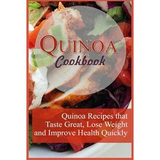 Quinoa Cookbook: 12 Quinoa Recipes That Taste Great Lose Weight and Improve Health Quickly Paperback, Createspace Independent Publishing Platform
