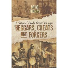 Beggars Cheats and Forgers: A History of Frauds Through the Ages Paperback, Pen & Sword Books