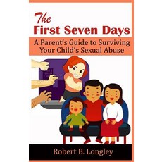 The First Seven Days: A Parent's Guide to Surviving Your Child's Sexual Abuse Paperback, Createspace Independent Publishing Platform
