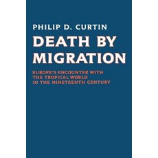 Death by Migration:Europe`s Encounter with the Tropical World in the Nineteenth Century, Cambridge University Press