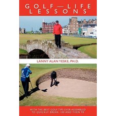 Golf-Life Lessons: With the Best Golf Tips Ever Assembled to Quickly Break 100 and Then 90 Paperback, iUniverse