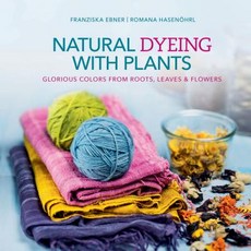 Natural Dyeing with Plants: Glorious Colors from Roots Leaves & Flowers Hardcover, Schiffer Publishing