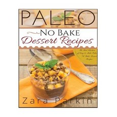 Paleo No Bake Dessert Recipes: The Best Selection of Easy to Make Paleo No Bake Dessert Recipes Paperback, Createspace Independent Publishing Platform