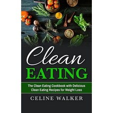 Clean Eating: The Clean Eating Cookbook with Delicious Clean Eating Recipes for Weight Loss Paperback, Createspace Independent Publishing Platform