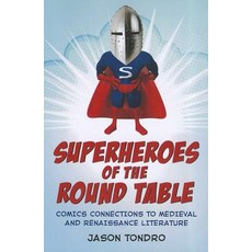 Superheroes of the Round Table: Comics Connections to Medieval and Renaissance Literature Paperback, McFarland & Company